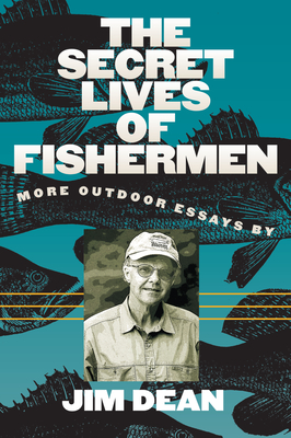 The Secret Lives of Fishermen: More Outdoor Essays - Dean, Jim