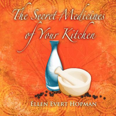 The Secret Medicines of Your Kitchen: A Practical Guide - Hopman, Ellen Evert