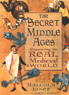 The Secret Middle Ages: Discovering the Real Medieval World - Jones, Malcolm, III