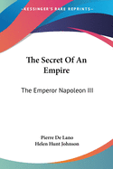 The Secret Of An Empire: The Emperor Napoleon III