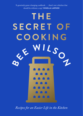 The Secret of Cooking: Recipes for an Easier Life in the Kitchen - Wilson, Bee