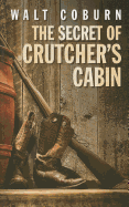 The Secret Of Crutcher's Cabin - Coburn, Walt