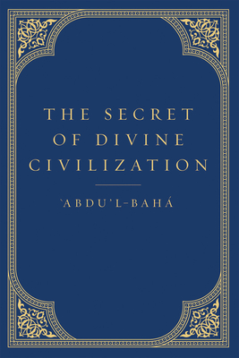 The Secret of Divine Civilization - Abdu'l-Baha, and Gail, Marzieh (Translated by)