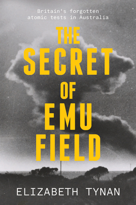 The Secret of Emu Field: Britain's forgotten atomic tests in Australia - Tynan, Elizabeth