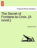 The Secret of Fontaine-La-Croix. [A Novel.] - Field, Margaret