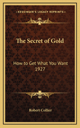 The Secret of Gold: How to Get What You Want 1927