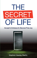 The Secret of Life: Accept It, Embrace It, Discover Pure Joy