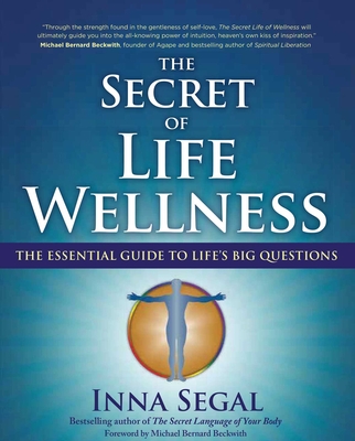 The Secret of Life Wellness: The Essential Guide to Life's Big Questions - Segal, Inna