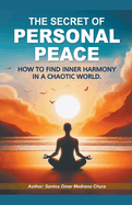The Secret of Personal Peace. How to Find Inner Harmony in a Chaotic World.