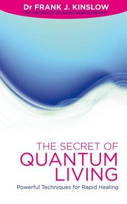 The Secret of Quantum Living: Powerful Techniques for Rapid Healing - Kinslow, Frank J., Dr.