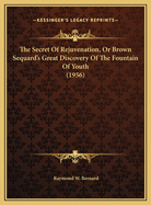 The Secret Of Rejuvenation, Or Brown Sequard's Great Discovery Of The Fountain Of Youth (1956)
