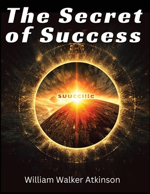 The Secret of Success - William Walker Atkinson
