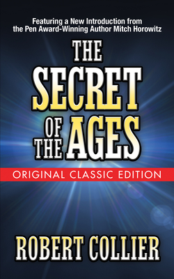 The Secret of the Ages (Original Classic Edition) - Collier, Robert, and Horowitz, Mitch (Introduction by)