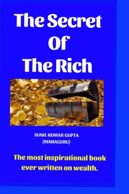The secret of the rich: The most inspirational book ever written on wealth. - Gupta, Sanjay (Editor), and (mahaguru), Sunil Kumar Gupta