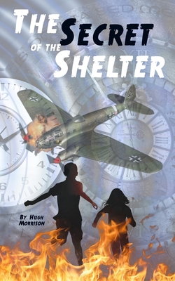 The Secret of the Shelter: a time-travel adventure story for ages 8-12 - Morrison, Hugh