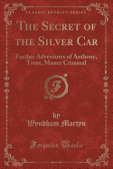 The Secret of the Silver Car: Further Adventures of Anthony, Trent, Master Criminal (Classic Reprint)