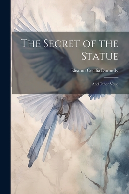 The Secret of the Statue: And Other Verse - Donnelly, Eleanor Cecilia