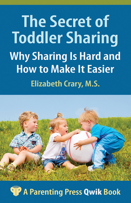 The Secret of Toddler Sharing: Why Sharing Is Hard and How to Make It Easier - Crary, Elizabeth, MS
