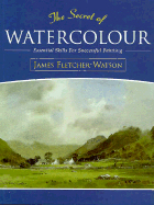 The Secret of Watercolour: Essential Skills for Successful Painting