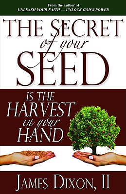 The Secret of Your Seed Is the Harvest in Your Hand - Dixon, James, II (Abridged by), and Dixon II, James (Abridged by)