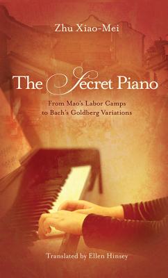 The Secret Piano: From Mao's Labor Camps to Bach's Goldberg Variations - Xiao-Mei, Zhu, and Hinsey, Ellen (Translated by)