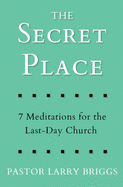 The Secret Place: 7 Meditations for the Last-Day Church