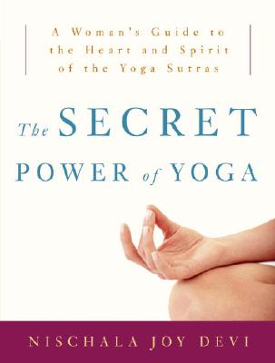 The Secret Power of Yoga: A Woman's Guide to the Heart and Spirit of the Yoga Sutras - Devi, Nischala Joy