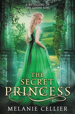 The Secret Princess: A Retelling of The Goose Girl - Cellier, Melanie