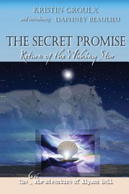 The Secret Promise: Return of the Wishing Star - Groulx, Kristin, and Beaulieu, Daphney, and Mulcahy, Nathan (Editor)