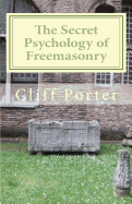 The Secret Psychology of Freemasonry: Alchemy, Gnosis, and the Science of the Craft