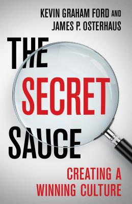 The Secret Sauce: Creating a Winning Culture - Ford, Kevin Graham, and Osterhaus, James P