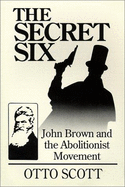 The Secret Six: John Brown and the Abolitionist Movement - Scott, Otto