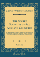 The Secret Societies of All Ages and Countries, Vol. 1 of 2: A Comprehensive Account of Upwards of One Hundred and Sixty Secret Organisations, Religious, Political, and Social, from the Most Remote Ages Down to the Present Time (Classic Reprint)