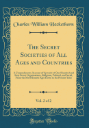 The Secret Societies of All Ages and Countries, Vol. 2 of 2: A Comprehensive Account of Upwards of One Hundred and Sixty Secret Organisations, Religious, Political, and Social, from the Most Remote Ages Down to the Present Time (Classic Reprint)