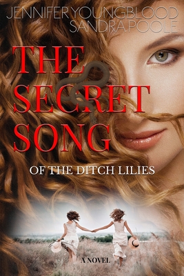 The Secret Song of the Ditch Lilies - Poole, Sandra, and Youngblood, Jennifer