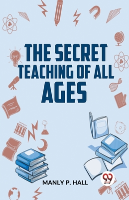 The Secret Teaching Of All Ages - P Hall, Manly