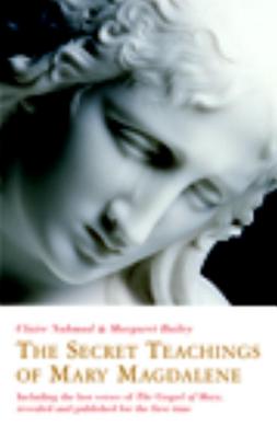 The Secret Teachings of Mary Magdalene: Including the Lost Gospel of Mary, Revealed and Published for the First Time - Nahmad, Claire, and Bailey, Margaret