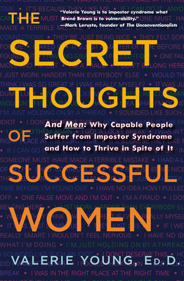 The Secret Thoughts of Successful Women: And Men: Why Capable People Suffer from Impostor Syndrome and How to Thrive in Spite of It - Young, Valerie