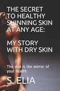 The Secret to Healthy Shinning Skin at Any Age: MY STORY WITH DRY SKIN: The skin is the mirror of your health
