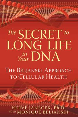 The Secret to Long Life in Your DNA: The Beljanski Approach to Cellular Health - Janecek, Herve, and Beljanski, Monique