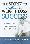 The Secret to Real Weight Loss Success: Your 27 Day Body Transformation Gameplan