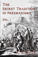 The Secret Tradition in Freemasonry: Vol. 1