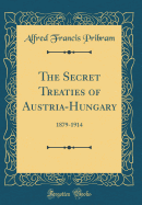 The Secret Treaties of Austria-Hungary: 1879-1914 (Classic Reprint)