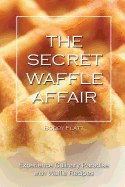 The Secret Waffle Affair: Experience Culinary Paradise with Waffle Recipes