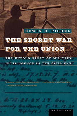 The Secret War for the Union: The Untold Story of Military Intelligence in the Civil War - Fishel, Edwin C