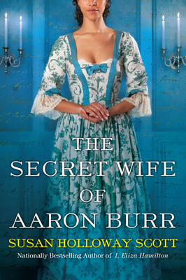 The Secret Wife of Aaron Burr: A Riveting Untold Story of the American Revolution - Scott, Susan Holloway