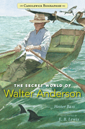 The Secret World of Walter Anderson: Candlewick Biographies
