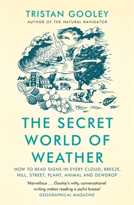 The Secret World of Weather: How to Read Signs in Every Cloud, Breeze, Hill, Street, Plant, Animal, and Dewdrop - Gooley, Tristan