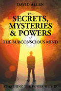 The Secrets, Mysteries and Powers of the Subconscious Mind