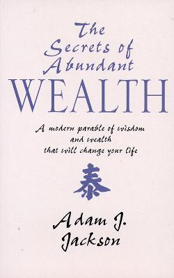 The Secrets of Abundant Wealth - Jackson, Adam J.